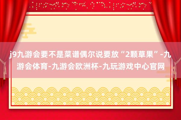 j9九游会要不是菜谱偶尔说要放“2颗草果”-九游会体育-九游会欧洲杯-九玩游戏中心官网