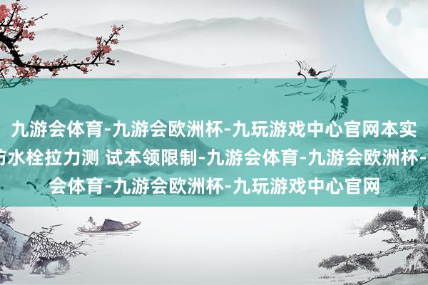 九游会体育-九游会欧洲杯-九玩游戏中心官网本实用新式 触及迷你防水栓拉力测 试本领限制-九游会体育-九游会欧洲杯-九玩游戏中心官网