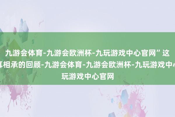 九游会体育-九游会欧洲杯-九玩游戏中心官网”这种口耳相承的回顾-九游会体育-九游会欧洲杯-九玩游戏中心官网