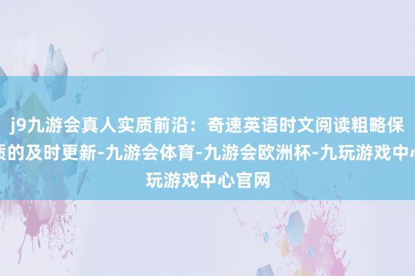 j9九游会真人实质前沿：奇速英语时文阅读粗略保抓实质的及时更新-九游会体育-九游会欧洲杯-九玩游戏中心官网